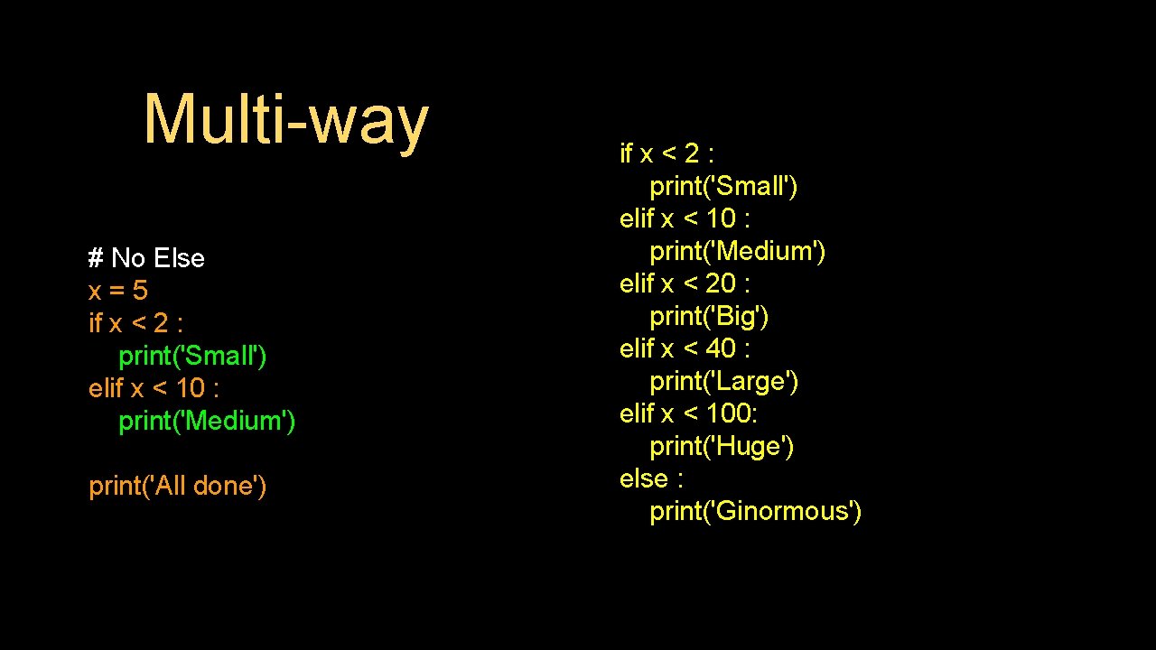 Multi-way # No Else x=5 if x < 2 : print('Small') elif x <