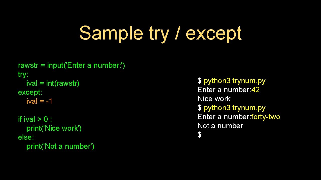 Sample try / except rawstr = input('Enter a number: ') try: ival = int(rawstr)