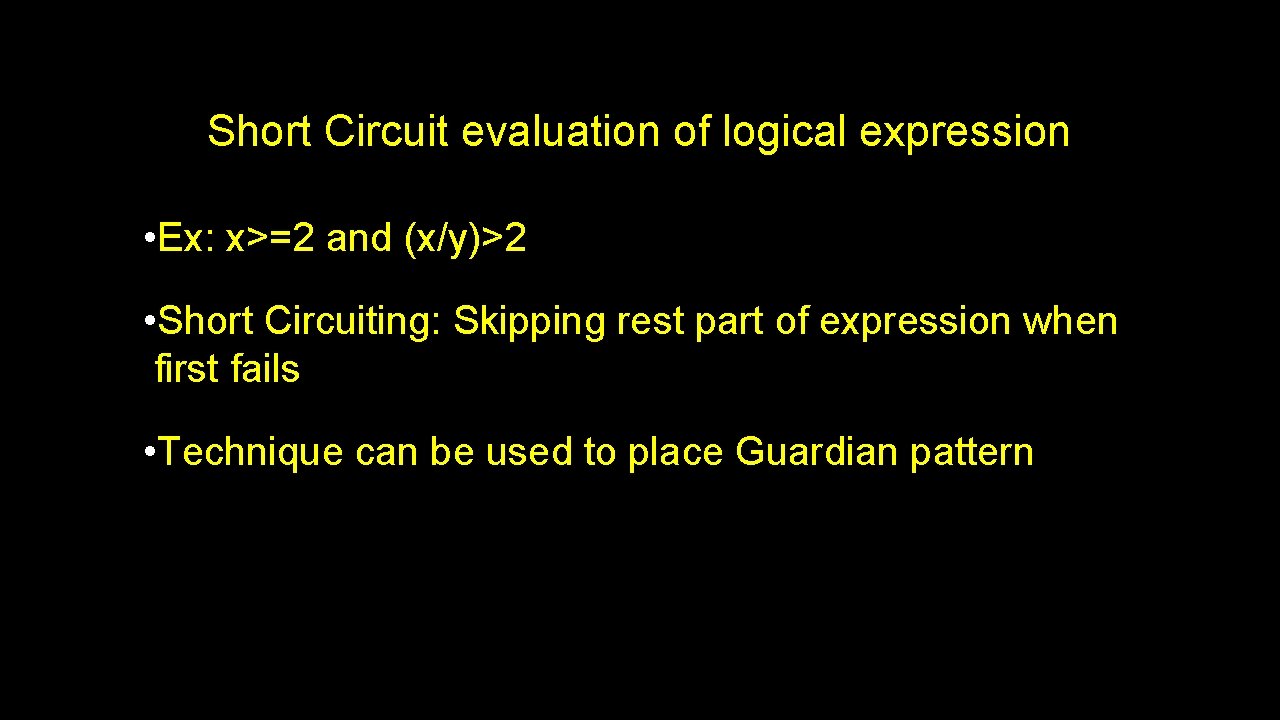 Short Circuit evaluation of logical expression • Ex: x>=2 and (x/y)>2 • Short Circuiting: