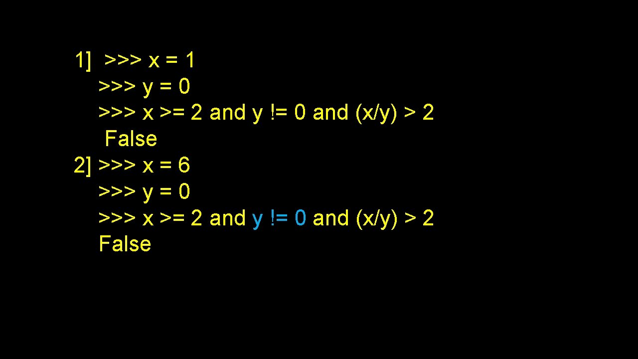 1] >>> x = 1 >>> y = 0 >>> x >= 2 and