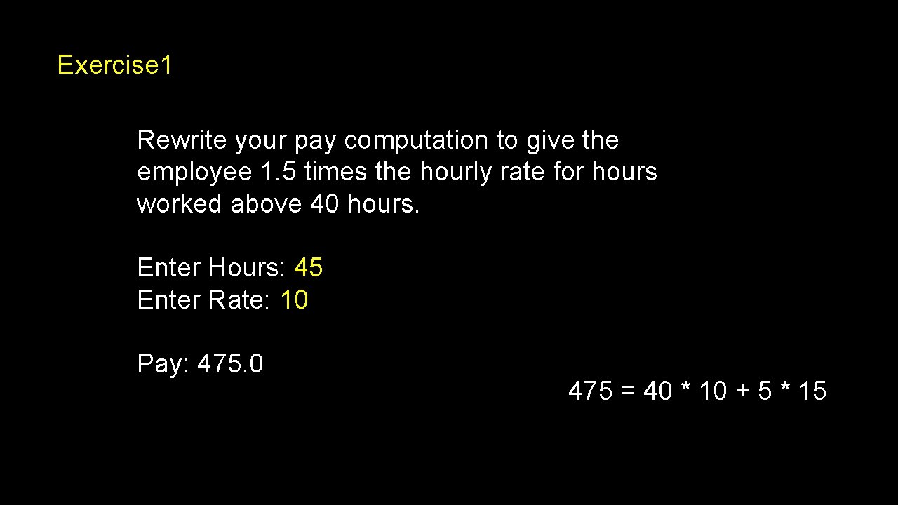 Exercise 1 Rewrite your pay computation to give the employee 1. 5 times the