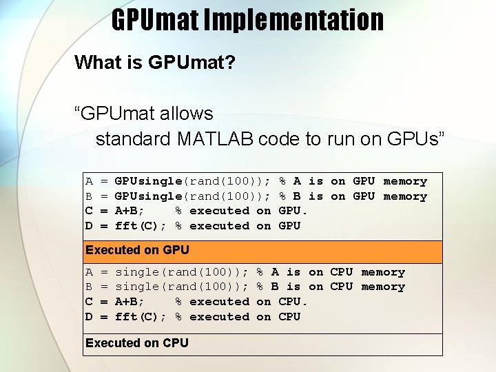 GPUmat Implementation What is GPUmat? “GPUmat allows standard MATLAB code to run on GPUs”