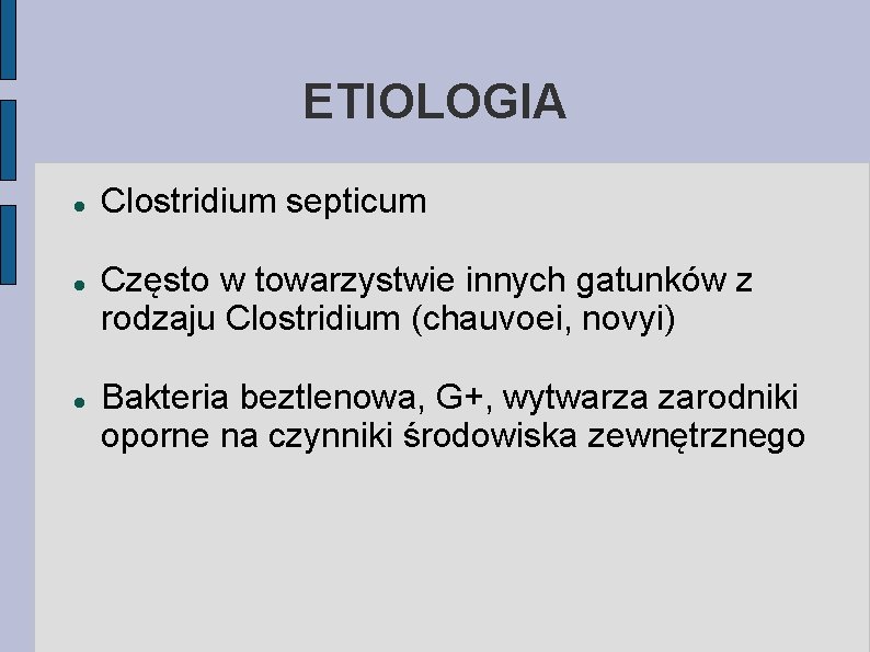 ETIOLOGIA Clostridium septicum Często w towarzystwie innych gatunków z rodzaju Clostridium (chauvoei, novyi) Bakteria