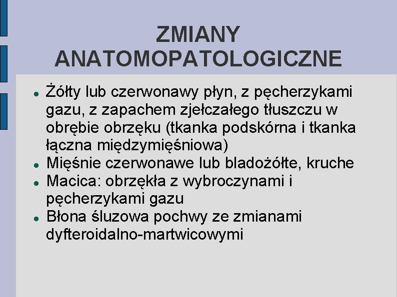 ZMIANY ANATOMOPATOLOGICZNE Żółty lub czerwonawy płyn, z pęcherzykami gazu, z zapachem zjełczałego tłuszczu w