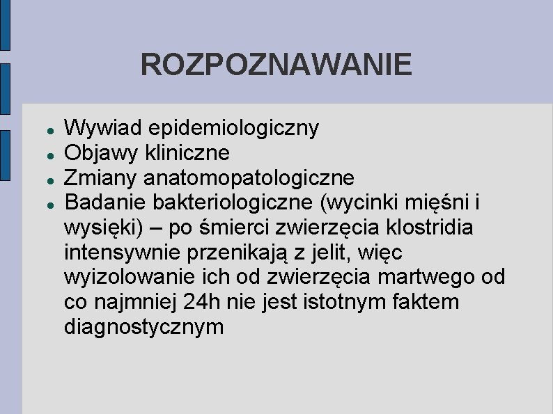 ROZPOZNAWANIE Wywiad epidemiologiczny Objawy kliniczne Zmiany anatomopatologiczne Badanie bakteriologiczne (wycinki mięśni i wysięki) –