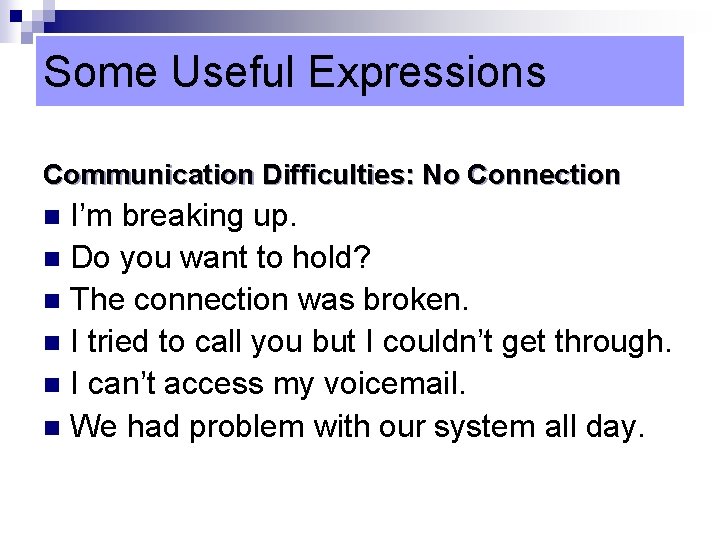 Some Useful Expressions Communication Difficulties: No Connection I’m breaking up. n Do you want