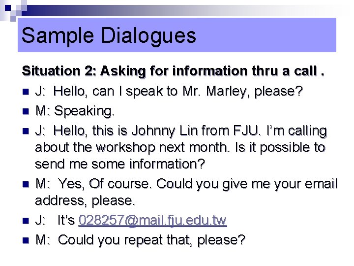 Sample Dialogues Situation 2: Asking for information thru a call. n J: Hello, can