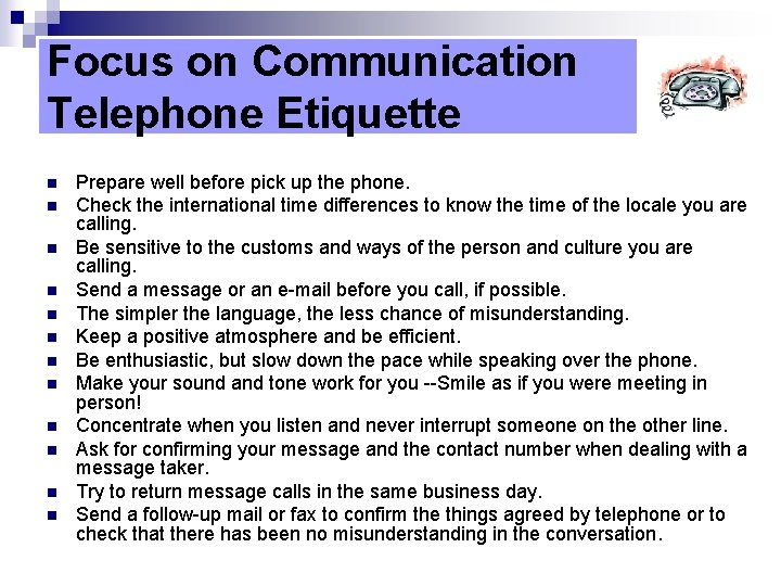 Focus on Communication Telephone Etiquette n n n Prepare well before pick up the