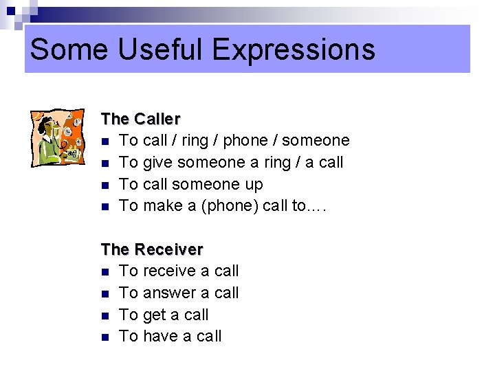 Some Useful Expressions The Caller n To call / ring / phone / someone