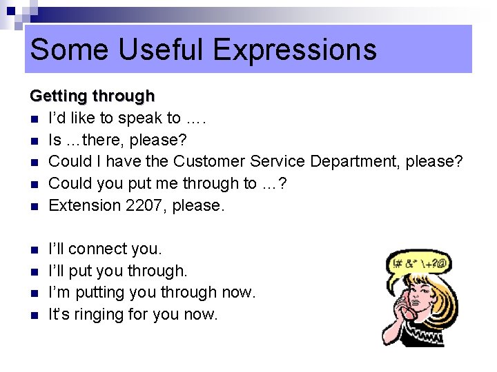 Some Useful Expressions Getting through n I’d like to speak to …. n Is