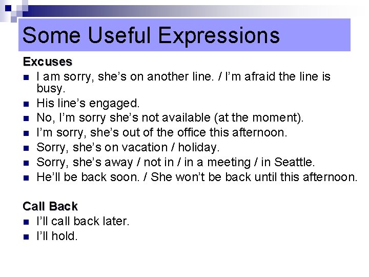 Some Useful Expressions Excuses n I am sorry, she’s on another line. / I’m
