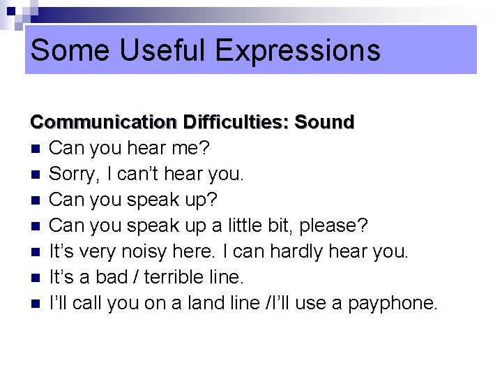 Some Useful Expressions Communication Difficulties: Sound n Can you hear me? n Sorry, I