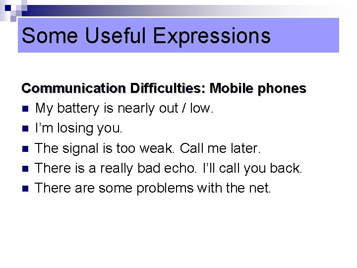 Some Useful Expressions Communication Difficulties: Mobile phones n My battery is nearly out /