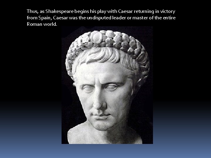 Thus, as Shakespeare begins his play with Caesar returning in victory from Spain, Caesar
