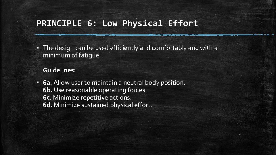 PRINCIPLE 6: Low Physical Effort ▪ The design can be used efficiently and comfortably