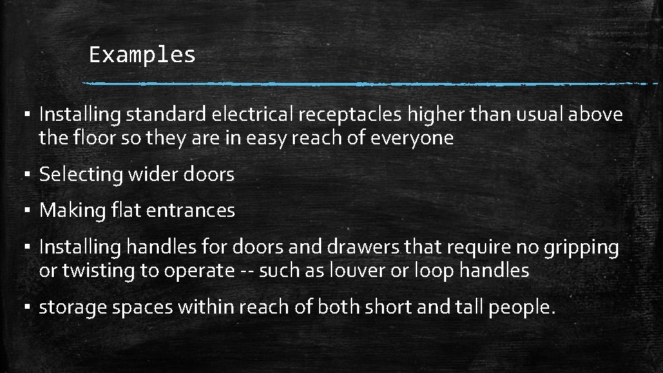 Examples ▪ Installing standard electrical receptacles higher than usual above the floor so they