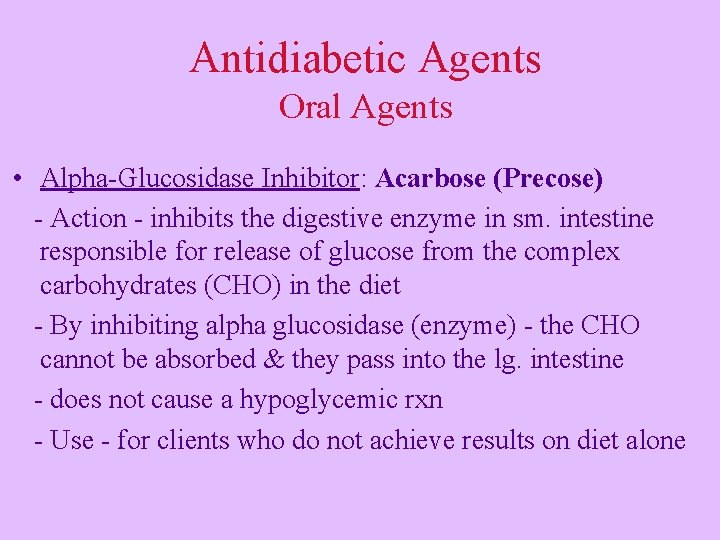 Antidiabetic Agents Oral Agents • Alpha-Glucosidase Inhibitor: Acarbose (Precose) - Action - inhibits the