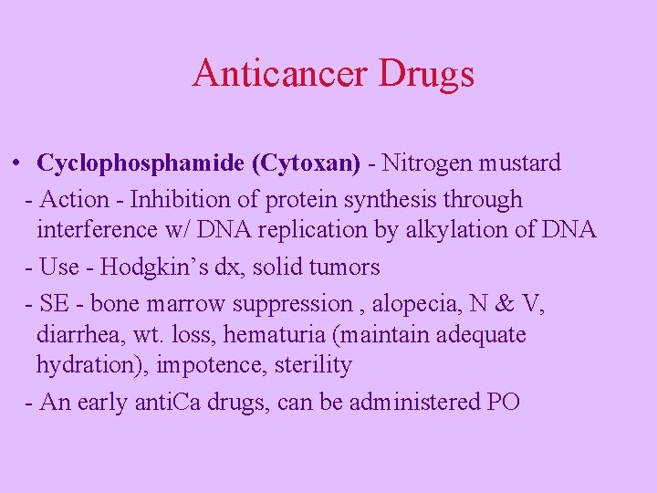 Anticancer Drugs • Cyclophosphamide (Cytoxan) - Nitrogen mustard - Action - Inhibition of protein