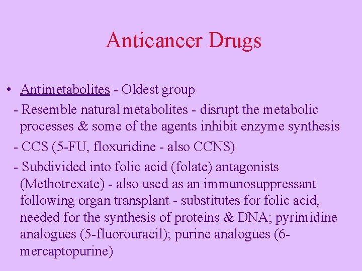 Anticancer Drugs • Antimetabolites - Oldest group - Resemble natural metabolites - disrupt the