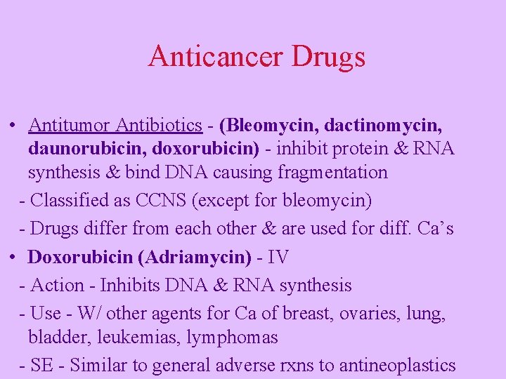 Anticancer Drugs • Antitumor Antibiotics - (Bleomycin, dactinomycin, daunorubicin, doxorubicin) - inhibit protein &