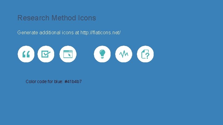 Research Method Icons Generate additional icons at http: //flaticons. net/ Color code for blue: