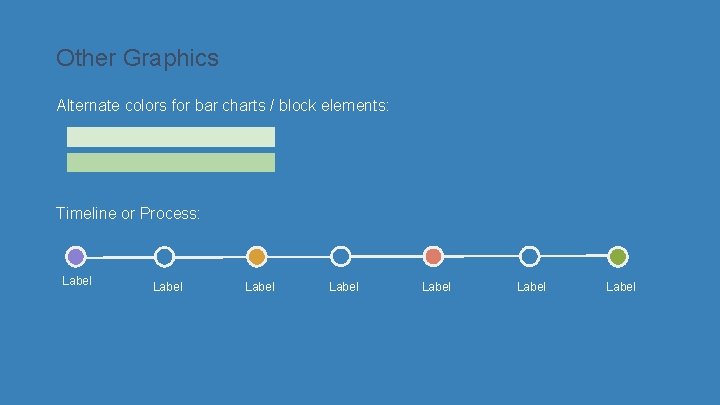 Other Graphics Alternate colors for bar charts / block elements: Timeline or Process: Label