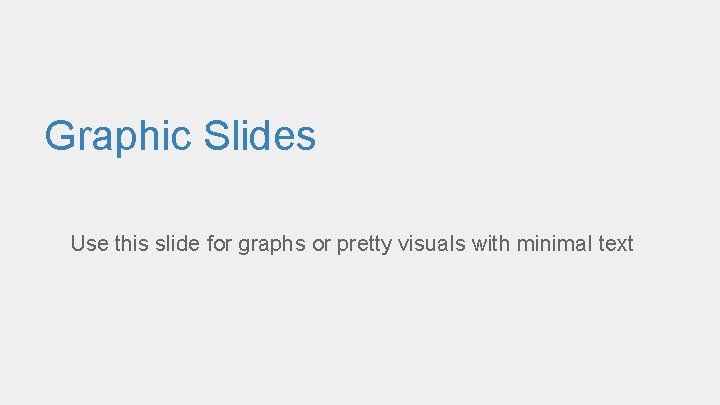 Graphic Slides Use this slide for graphs or pretty visuals with minimal text 