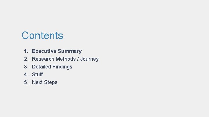 Contents 1. 2. 3. 4. 5. Executive Summary Research Methods / Journey Detailed Findings