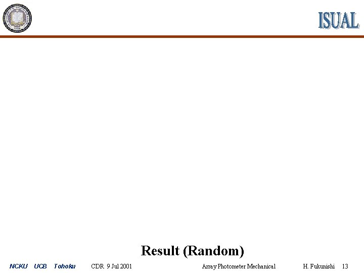 Result (Random) NCKU UCB Tohoku CDR 9 Jul 2001 Array Photometer Mechanical H. Fukunishi