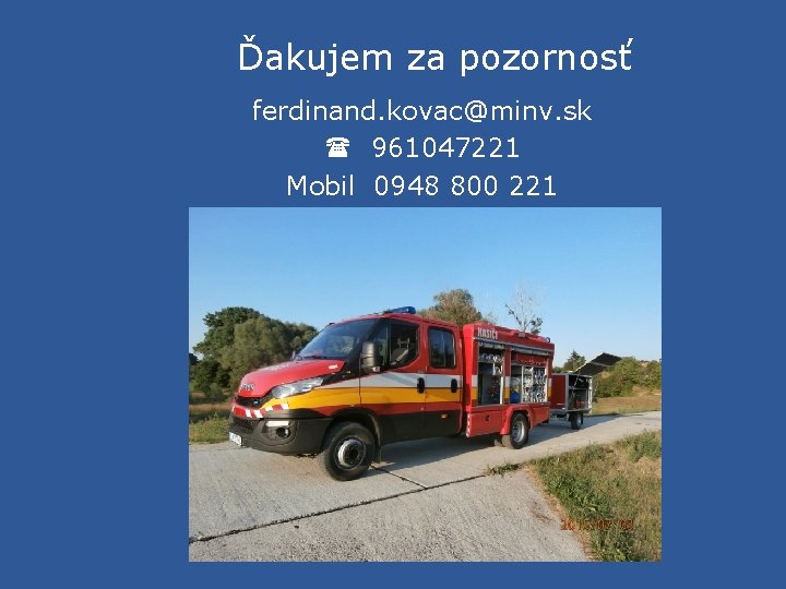 Ďakujem za pozornosť ferdinand. kovac@minv. sk 961047221 Mobil 0948 800 221 