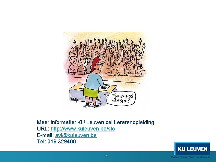 Meer informatie: KU Leuven cel Lerarenopleiding URL: http: //www, kuleuven. be/slo E-mail: avl@kuleuven. be