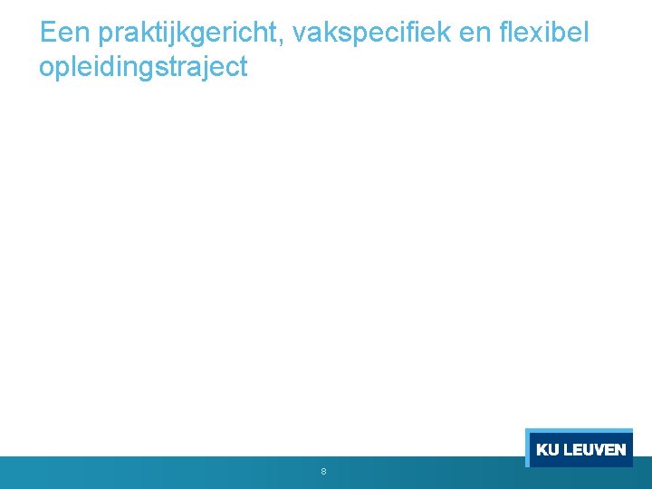 Een praktijkgericht, vakspecifiek en flexibel opleidingstraject 8 