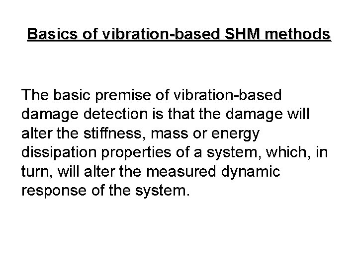 Basics of vibration-based SHM methods The basic premise of vibration-based damage detection is that