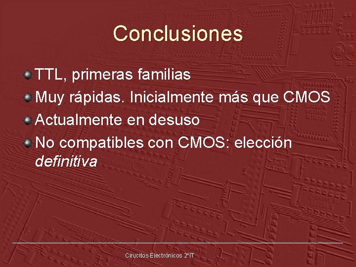 Conclusiones TTL, primeras familias Muy rápidas. Inicialmente más que CMOS Actualmente en desuso No