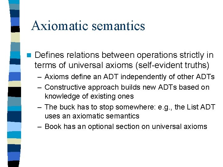 Axiomatic semantics n Defines relations between operations strictly in terms of universal axioms (self-evident