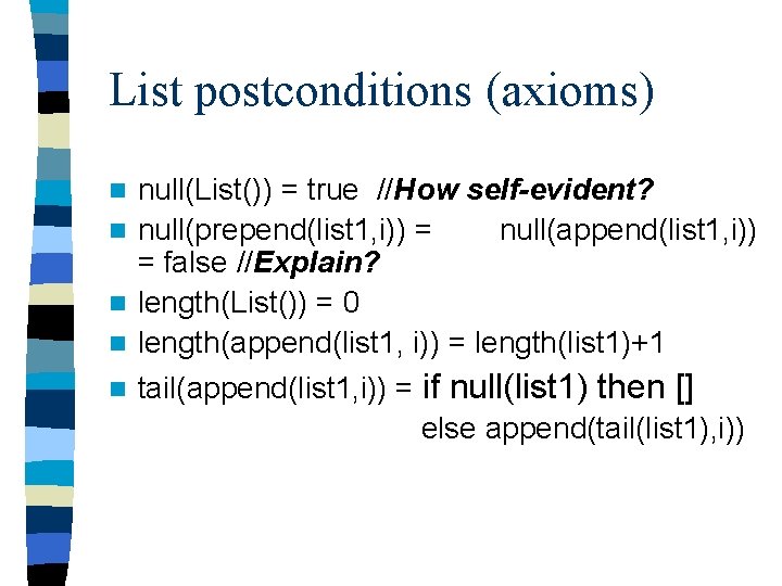 List postconditions (axioms) n n null(List()) = true //How self-evident? null(prepend(list 1, i)) =