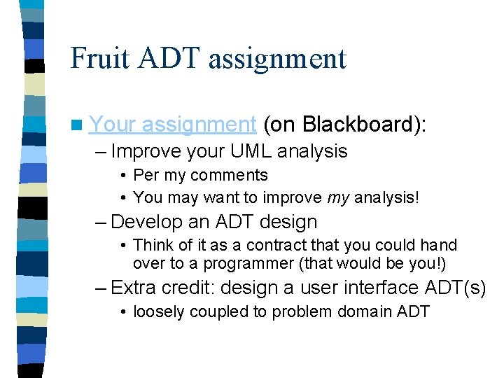 Fruit ADT assignment n Your assignment (on Blackboard): – Improve your UML analysis •