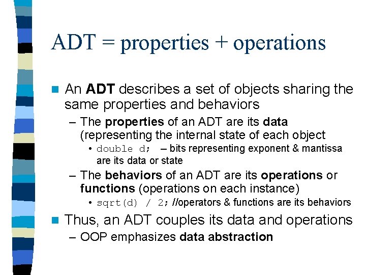 ADT = properties + operations n An ADT describes a set of objects sharing