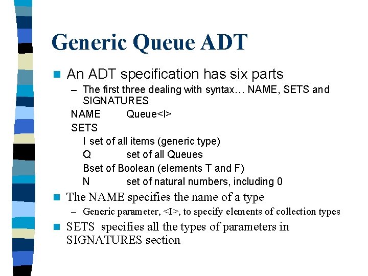 Generic Queue ADT n An ADT specification has six parts – The first three