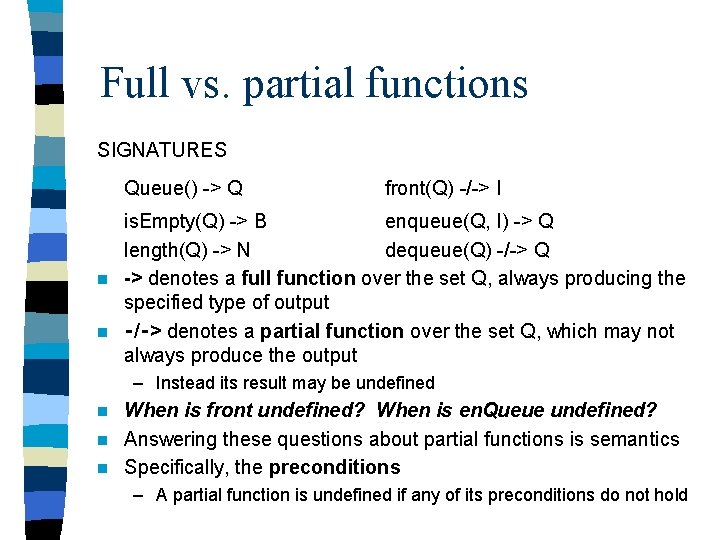 Full vs. partial functions SIGNATURES Queue() -> Q front(Q) -/-> I is. Empty(Q) ->