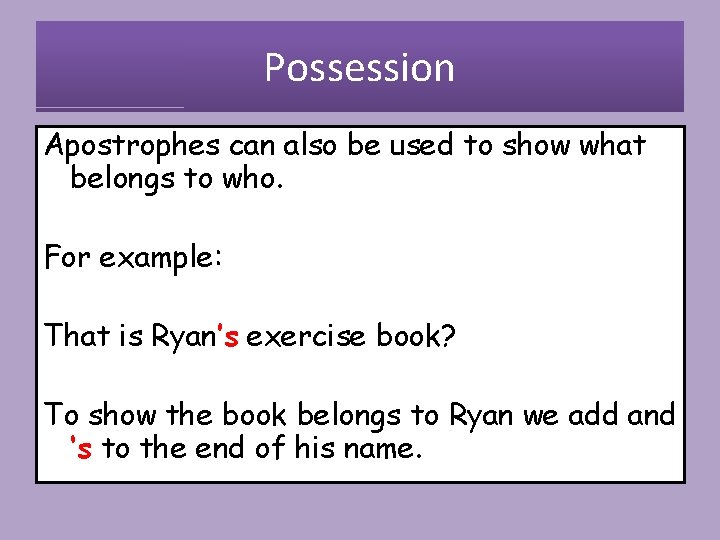 Possession Apostrophes can also be used to show what belongs to who. For example: