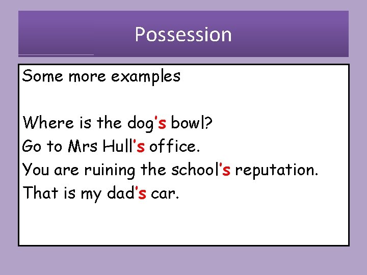 Possession Some more examples Where is the dog’s bowl? Go to Mrs Hull’s office.