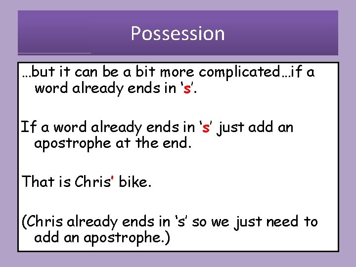 Possession …but it can be a bit more complicated…if a word already ends in
