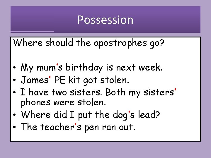 Possession Where should the apostrophes go? • My mum’s birthday is next week. •