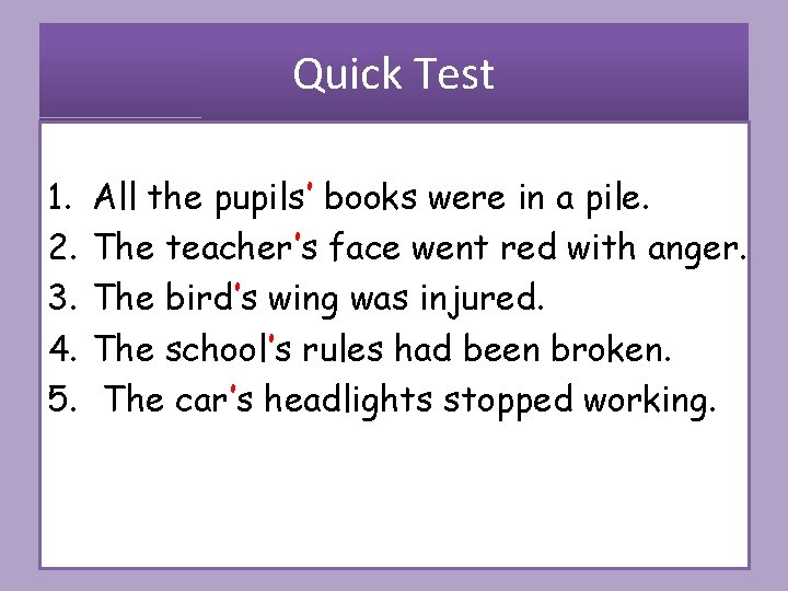 Quick Test 1. 2. 3. 4. 5. All the pupils’ books were in a