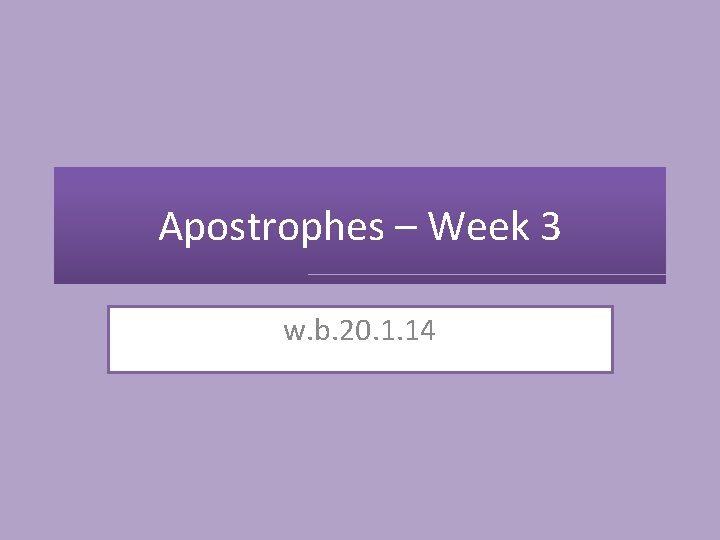 Apostrophes – Week 3 w. b. 20. 1. 14 