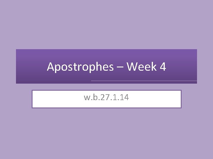Apostrophes – Week 4 w. b. 27. 1. 14 