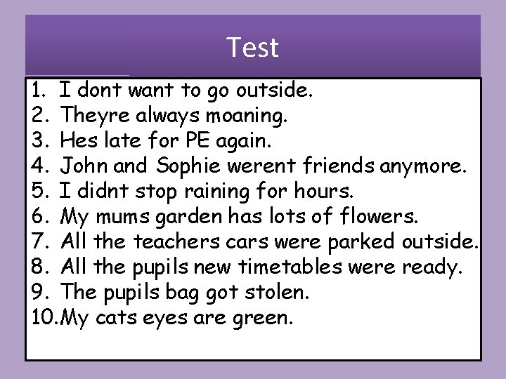 Test 1. I dont want to go outside. 2. Theyre always moaning. 3. Hes