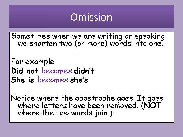 Omission Sometimes when we are writing or speaking we shorten two (or more) words