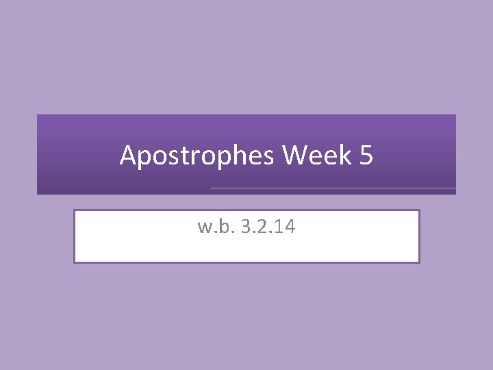 Apostrophes Week 5 w. b. 3. 2. 14 
